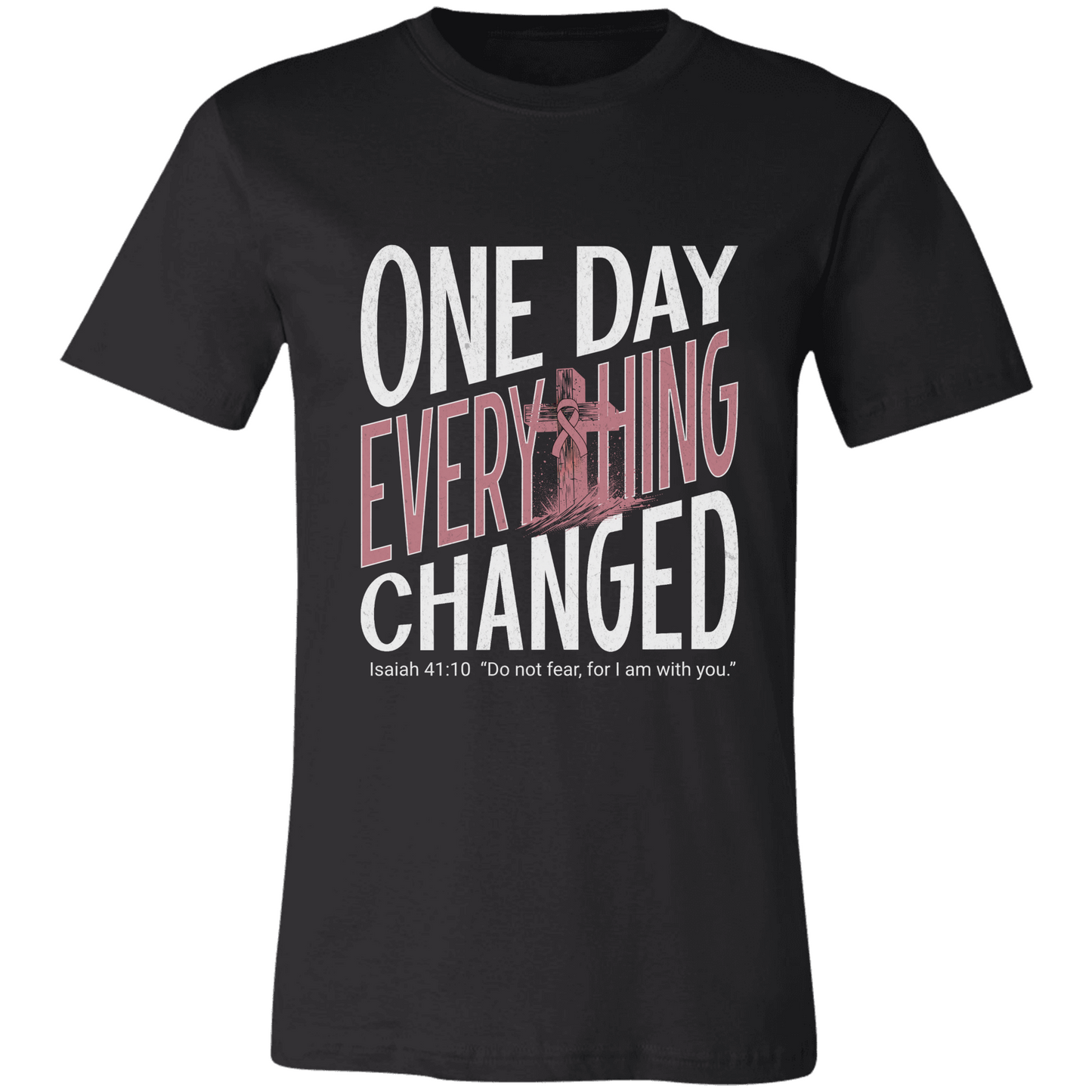 One Day Everything Changed Isaiah 41:10 Breast Cancer Awareness Shirt | Pink Ribbon Faith Hope Love Bella Canvas 3001 Tee